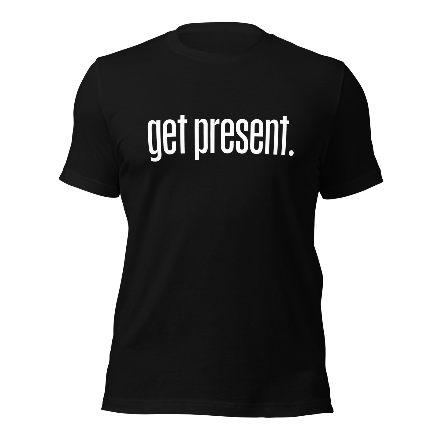 get present. - Unisex t-shirt