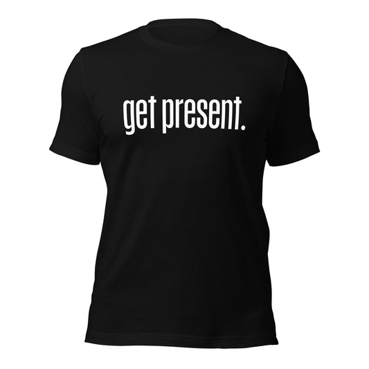 get present. - Unisex t-shirt